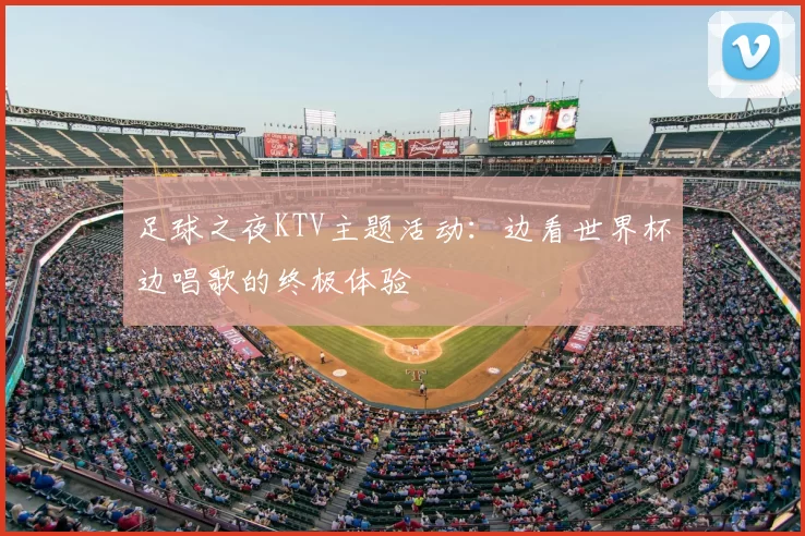 足球之夜KTV主题活动:边看世界杯边唱歌的终极体验