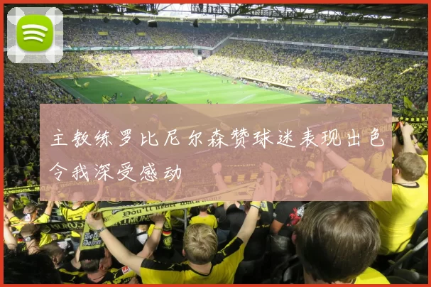 主教练罗比尼尔森赞球迷表现出色令我深受感动