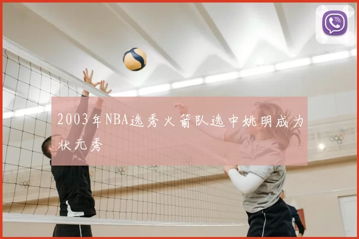 2003年NBA选秀火箭队选中姚明成为状元秀