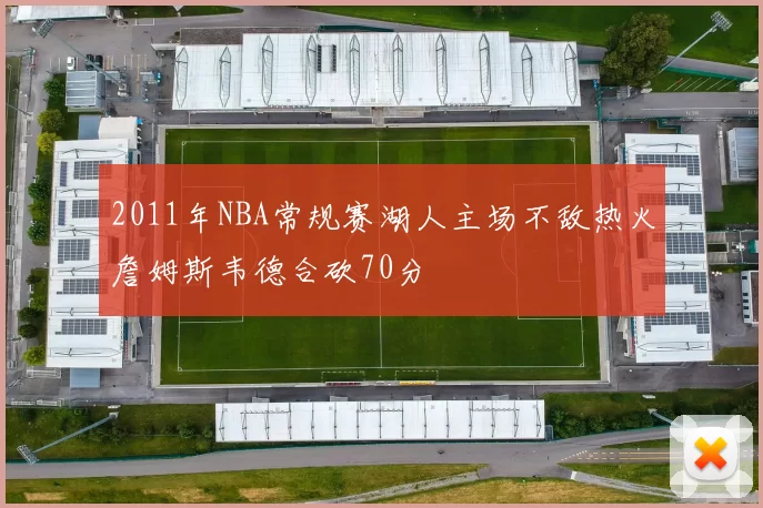 2011年NBA常规赛湖人主场不敌热火詹姆斯韦德合砍70分
