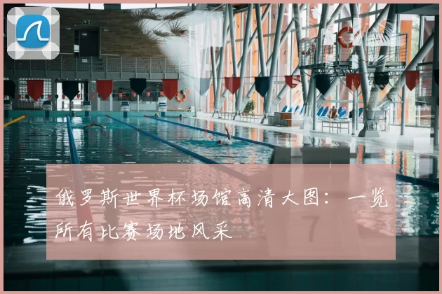 俄罗斯世界杯场馆高清大图：一览所有比赛场地风采