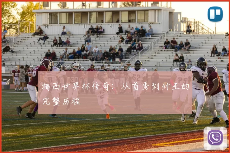梅西世界杯传奇：从首秀到封王的完整历程