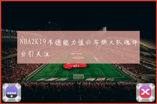 NBA2K19韦德能力值公布热火队魂评分引关注