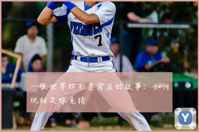 一张世界杯彩票背后的故事:如何玩转足球竞猜