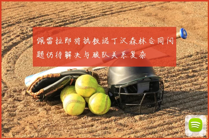 佩雷拉即将执教诺丁汉森林合同问题仍待解决与狼队关系复杂
