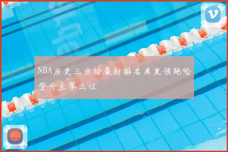 NBA历史三分榜最新排名库里领跑哈登升至第三位